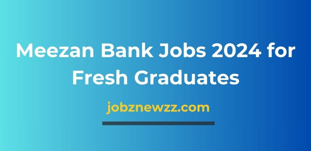 Meezan Bank Jobs 2024 for Fresh Graduates