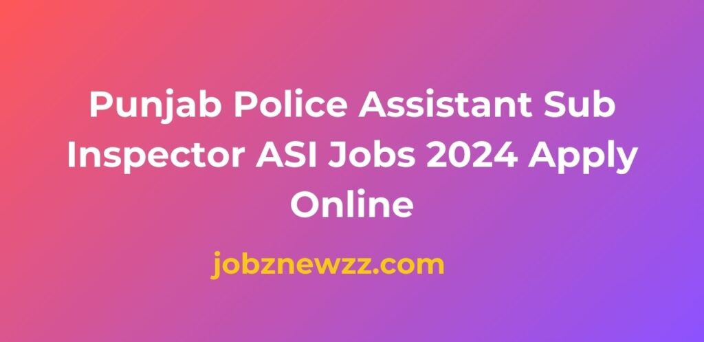 Punjab Police Assistant Sub Inspector ASI Jobs 2024 Apply Online