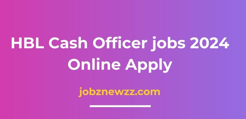 HBL Cash Officer jobs 2024 Online Apply